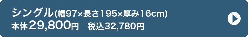 シングル(幅97×長さ195×厚み16cm) 本体29,800円　税込32,780円