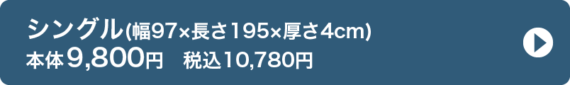 シングル(幅97×長さ195×厚さ4cm) 本体9,800円　税込10,780円