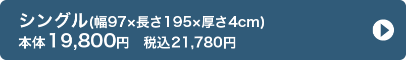 シングル(幅97×長さ195×厚さ4cm) 本体19,800円　税込21,780円