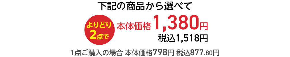 下記の商品から選べてよりどり2点で本体価格1,380円 税込1,518円 1点ご購入の場合 本体価格798円 税込877.80円