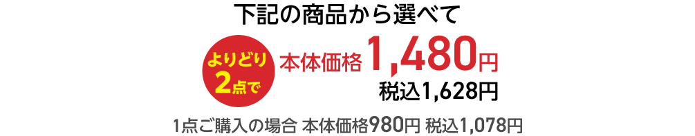 下記の商品から選べてよりどり2点で本体価格1,480円 税込1,628円 1点ご購入の場合 本体価格980円 税込1,078円