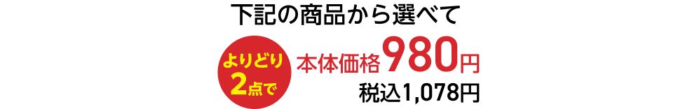 下記の商品から選べてよりどり2点で本体価格980円 税込1,078円