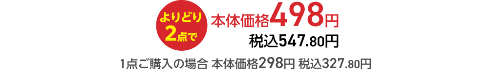 よりどり2点で本体価格498円 税込547.80円 1点ご購入の場合 本体価格298円 税込327.80円
