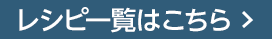 レシピ一覧はこちら