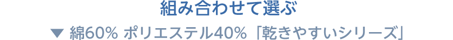 組み合わせて選ぶ 綿60% ポリエステル40%「乾きやすいシリーズ」