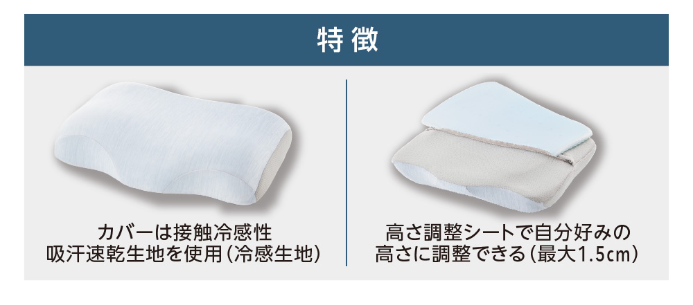 特徴 カバーは接触冷感性吸汗速乾生地を使用（冷感生地） 高さ調整シートで自分好みの高さに調整できる（最大1.5cm）