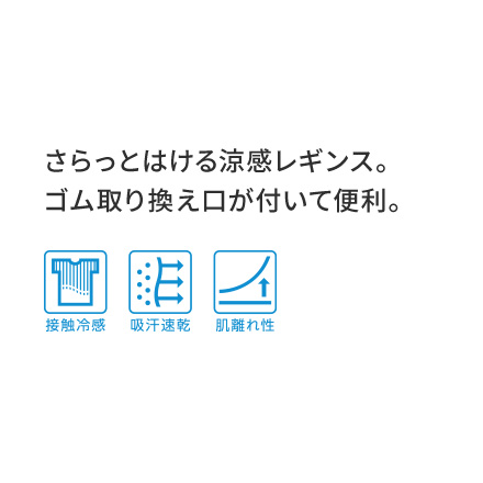 さらっとはける涼感レギンス。ゴム取り換え口が付いて便利。