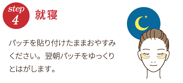 step4 就寝 パッチを貼り付けたままおやすみください。翌朝パッチをゆっくりとはがします。