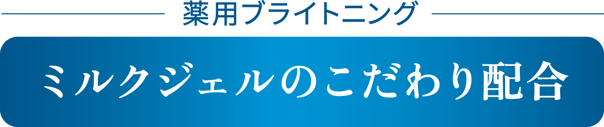 薬用ブライトニング ミルクジェルのこだわり配合