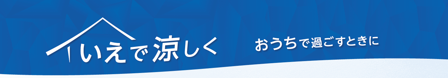 いえで涼しく おうちで過ごすときに