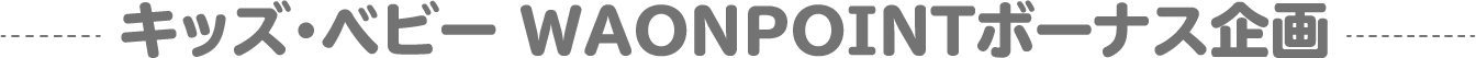 キッズ・ベビー WAONPOINTボーナス企画