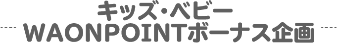 キッズ・ベビー WAONPOINTボーナス企画