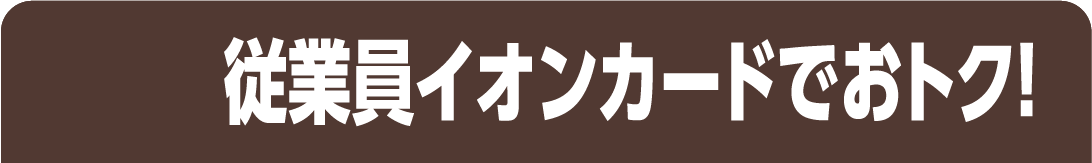 従業員イオンカードでおトク！