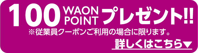 100 WAON POINT プレゼント！!