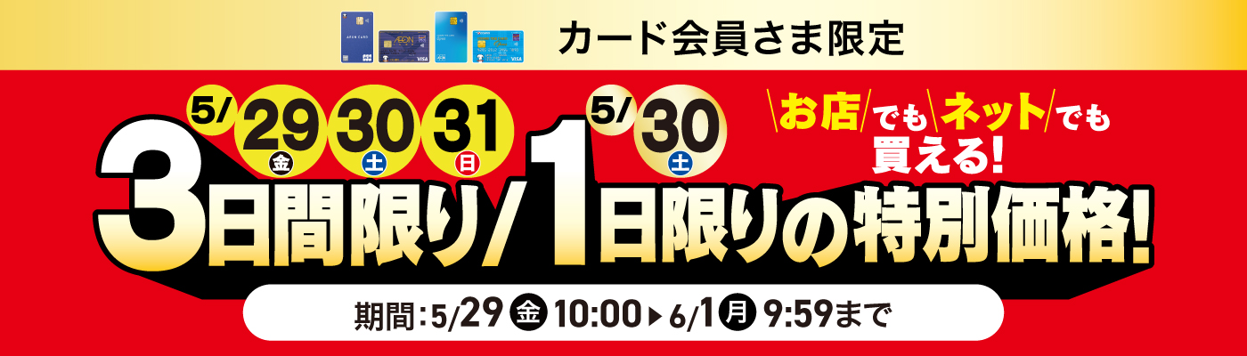 カード会員さま限定 お店でもネットでも買える！3日間限り/1日限りの特別価格！ 期間:5/29(金)10:00〜6/1(月)9:59まで