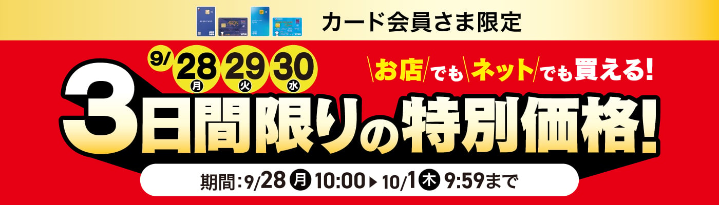 カード会員さま限定 お店でもネットでも買える！3日間限りの特別価格！ 期間:9/28(月)10:00〜10/1(木)9:59まで