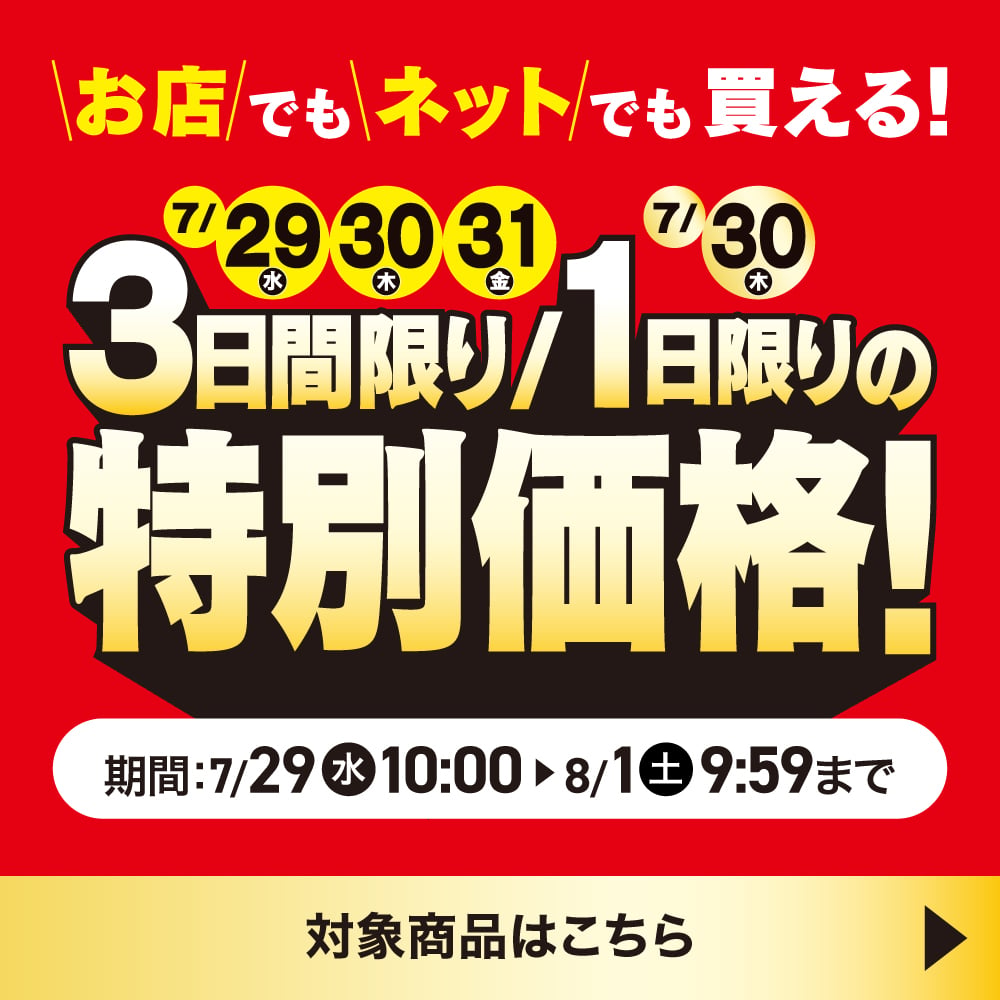 店でもネットでも買える！3日間限り/1日限りの特別価格！ 期間：7/29(水)10:00〜8/1(土)9:59まで 対象商品はこちら
