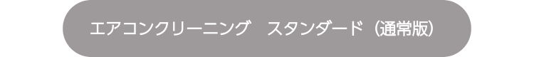 エアコンクリーニング　スタンダード（通常版）はこちら